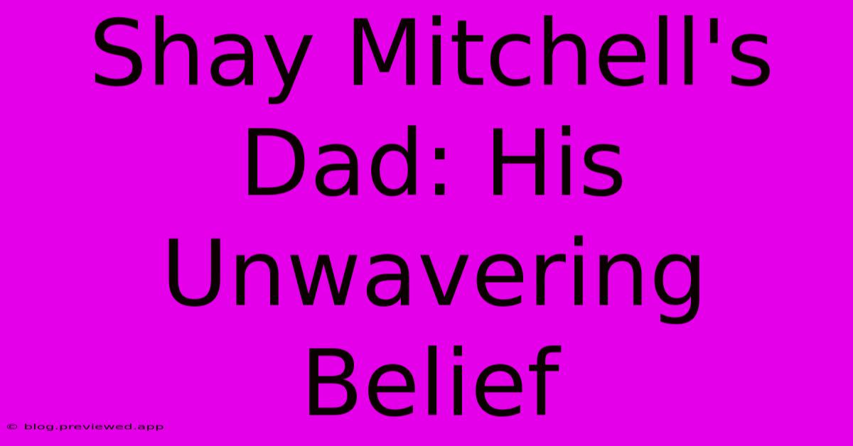 Shay Mitchell's Dad: His Unwavering Belief