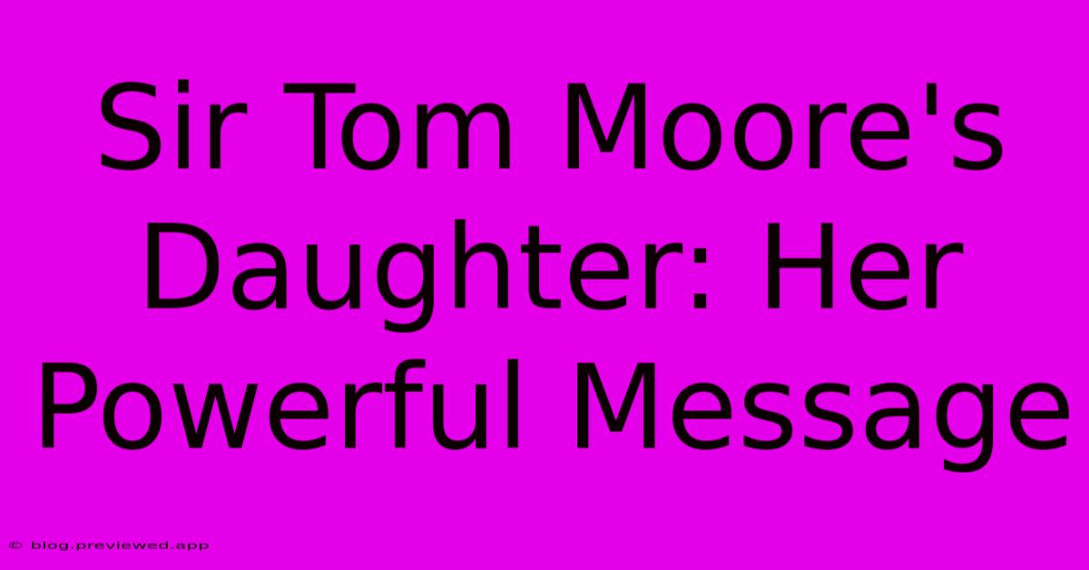 Sir Tom Moore's Daughter: Her Powerful Message