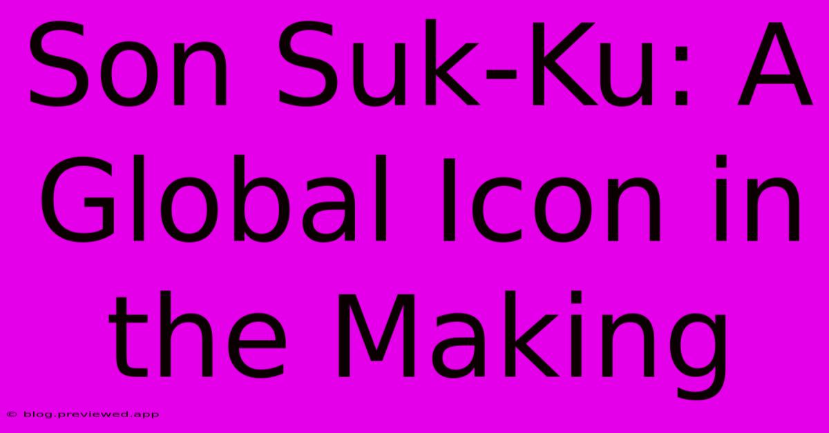 Son Suk-Ku: A Global Icon In The Making