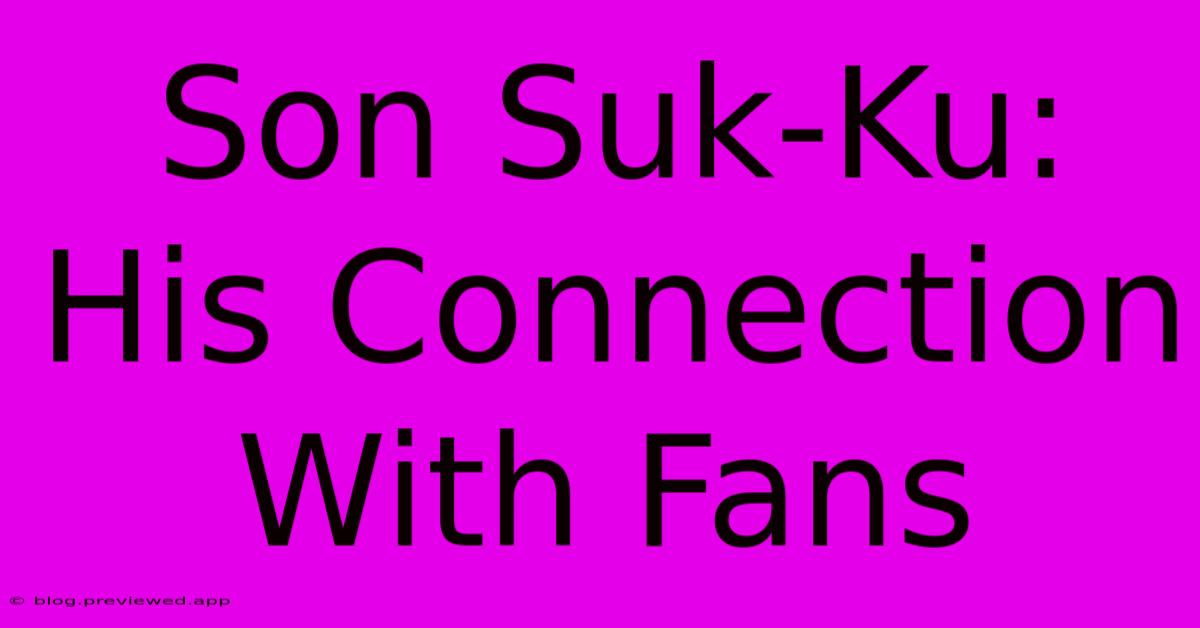 Son Suk-Ku: His Connection With Fans