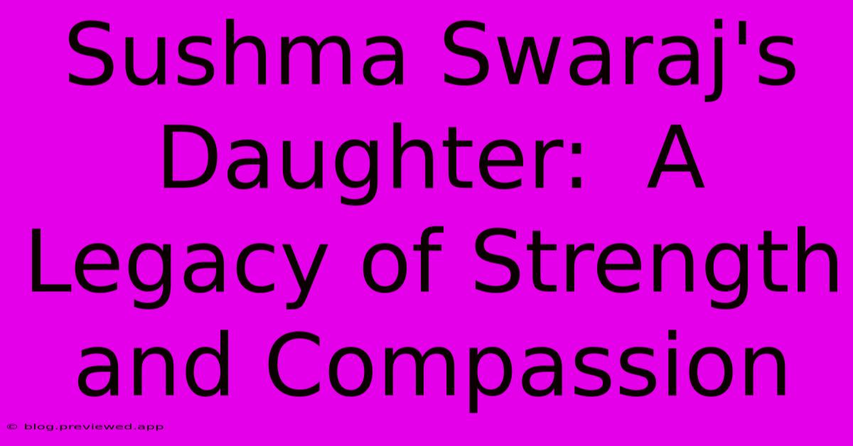 Sushma Swaraj's Daughter:  A Legacy Of Strength And Compassion