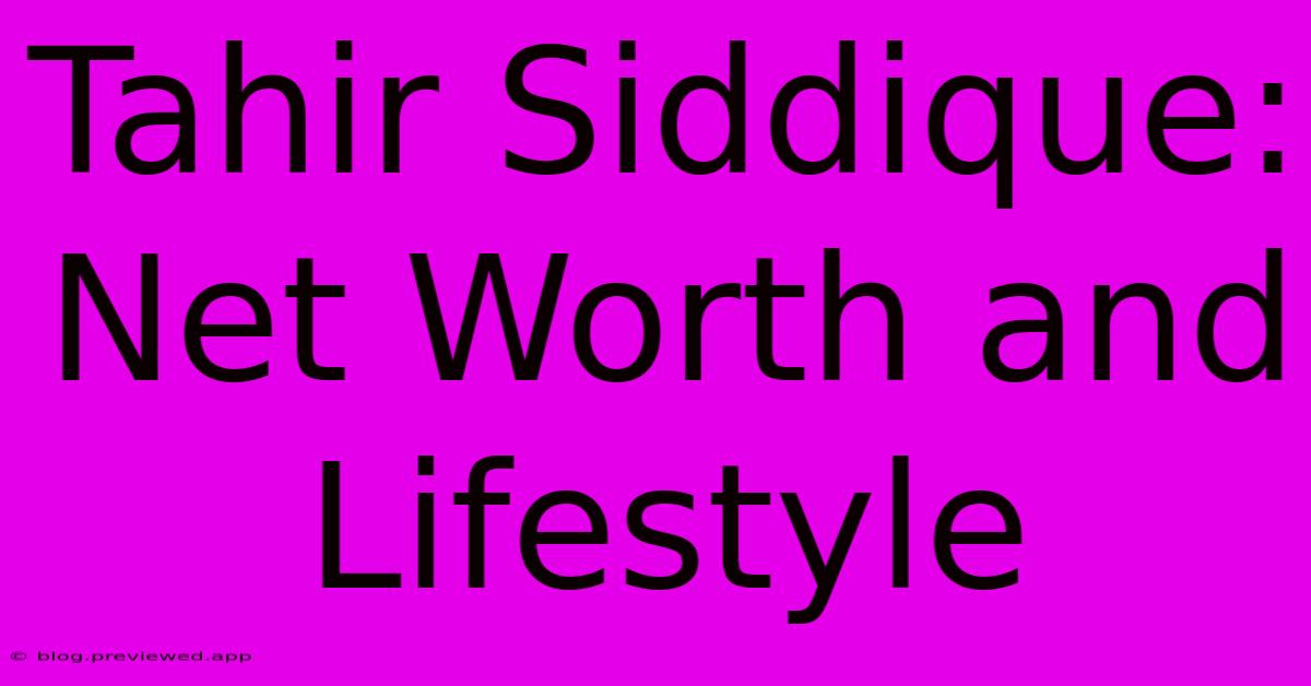 Tahir Siddique:  Net Worth And Lifestyle