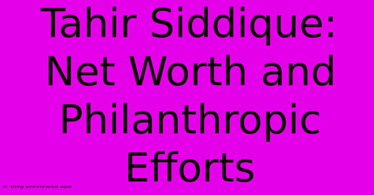 Tahir Siddique: Net Worth And Philanthropic Efforts