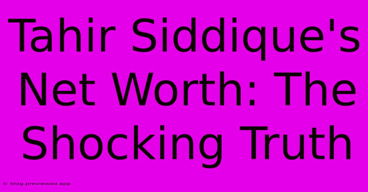 Tahir Siddique's Net Worth: The Shocking Truth