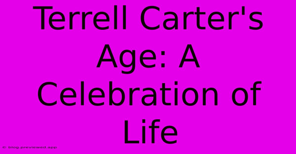 Terrell Carter's Age: A Celebration Of Life