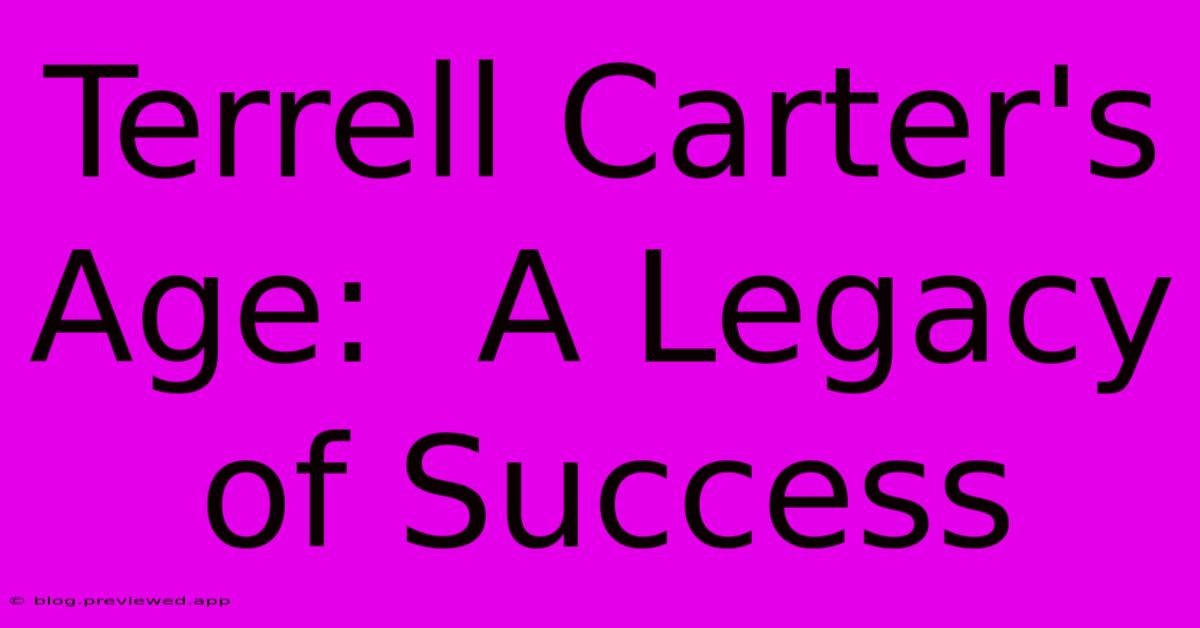 Terrell Carter's Age:  A Legacy Of Success