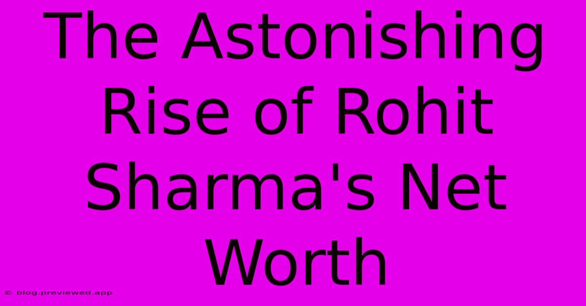 The Astonishing Rise Of Rohit Sharma's Net Worth