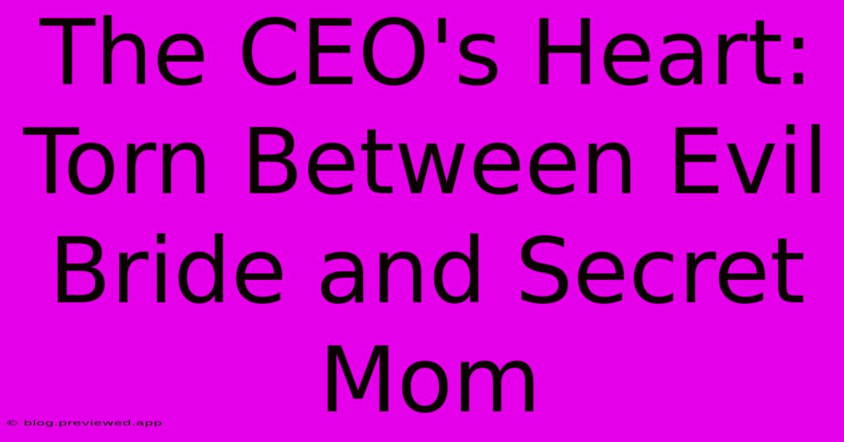 The CEO's Heart: Torn Between Evil Bride And Secret Mom