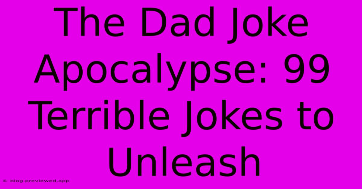 The Dad Joke Apocalypse: 99 Terrible Jokes To Unleash