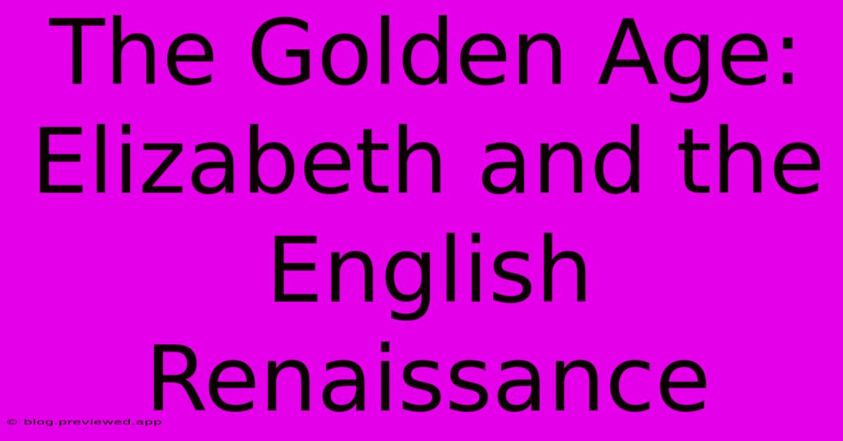 The Golden Age:  Elizabeth And The English Renaissance