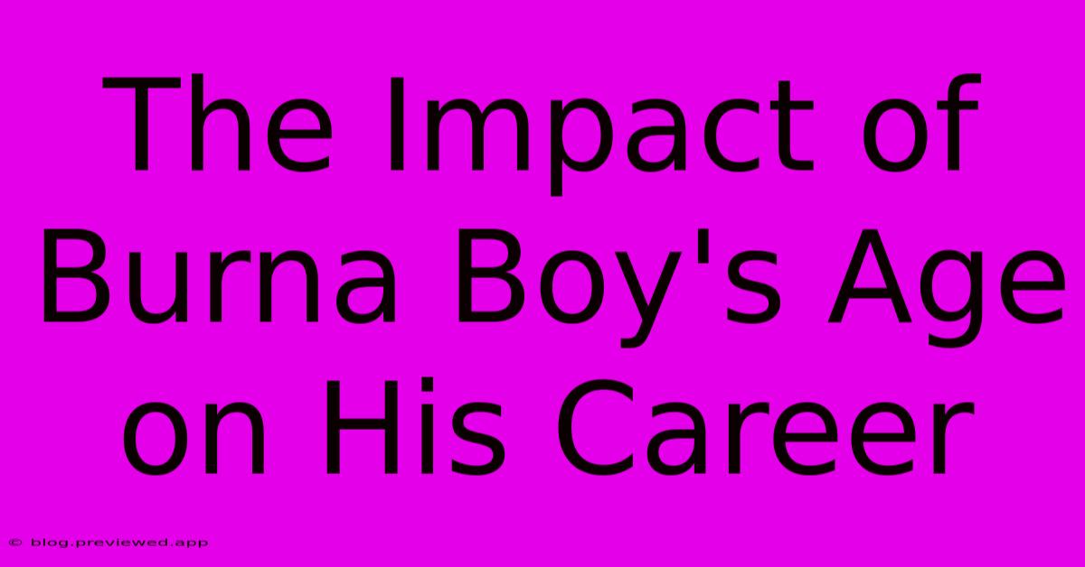 The Impact Of Burna Boy's Age On His Career