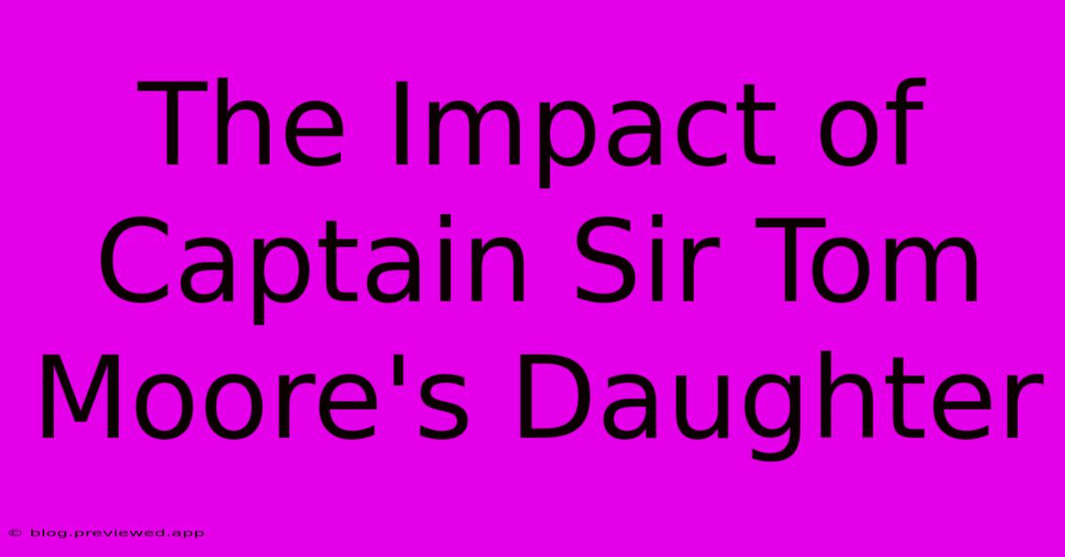 The Impact Of Captain Sir Tom Moore's Daughter