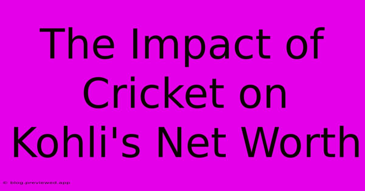 The Impact Of Cricket On Kohli's Net Worth