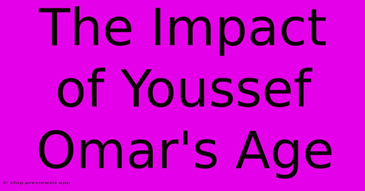 The Impact Of Youssef Omar's Age