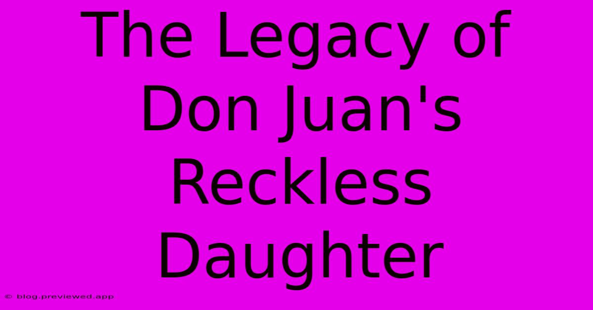 The Legacy Of Don Juan's Reckless Daughter