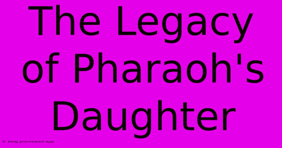 The Legacy Of Pharaoh's Daughter