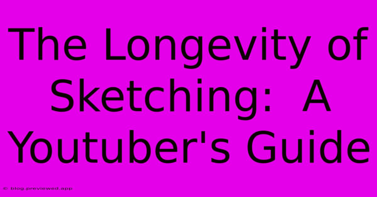 The Longevity Of Sketching:  A Youtuber's Guide