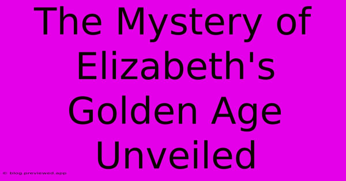 The Mystery Of Elizabeth's Golden Age Unveiled