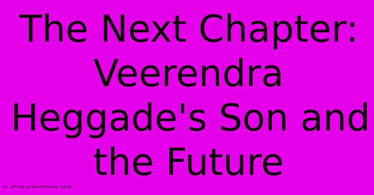 The Next Chapter: Veerendra Heggade's Son And The Future