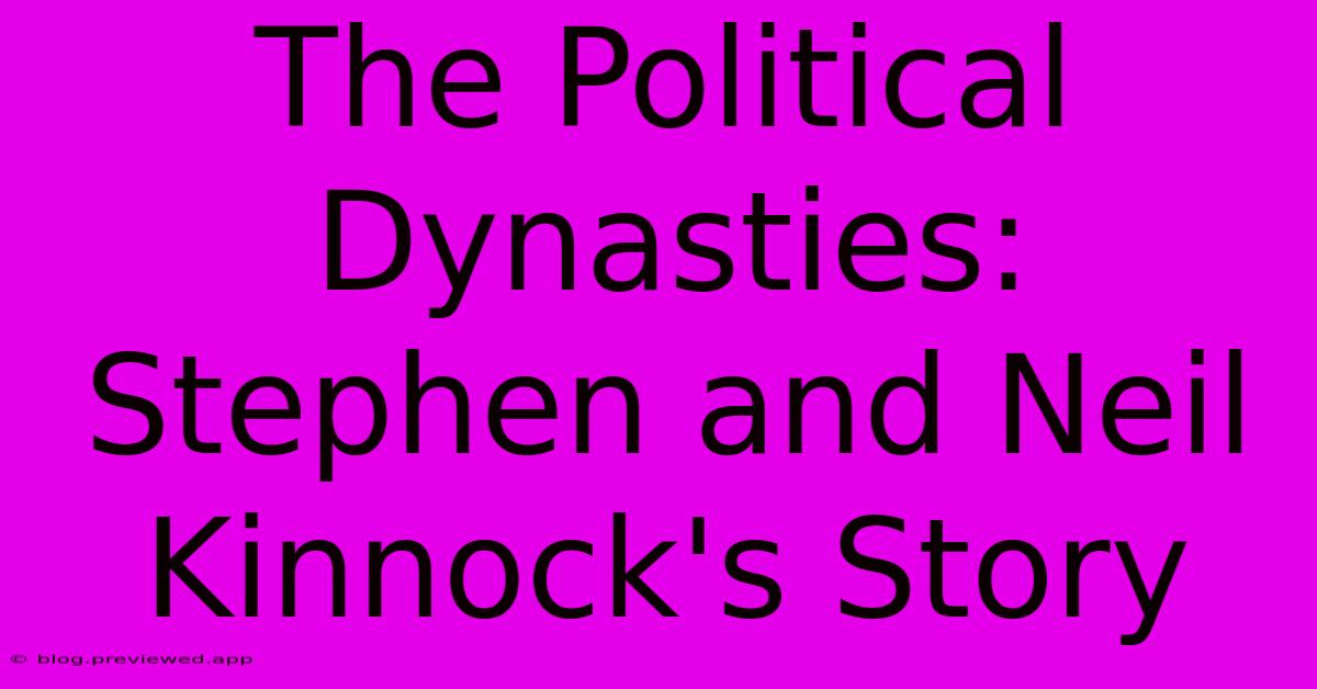 The Political Dynasties: Stephen And Neil Kinnock's Story