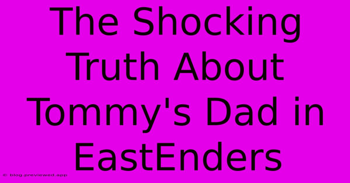 The Shocking Truth About Tommy's Dad In EastEnders