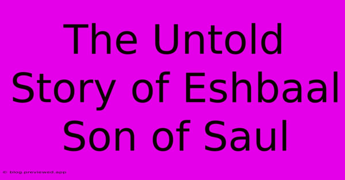 The Untold Story Of Eshbaal Son Of Saul