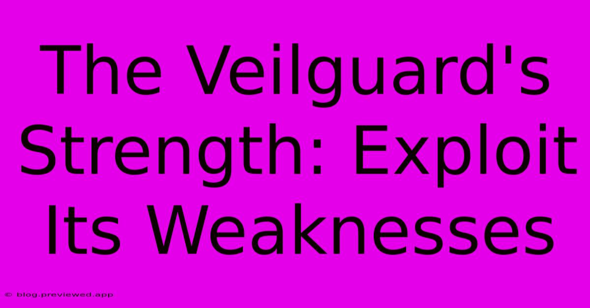 The Veilguard's Strength: Exploit Its Weaknesses