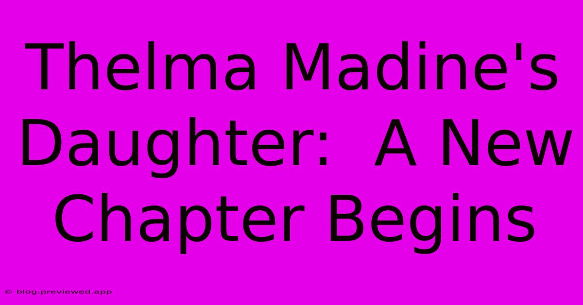 Thelma Madine's Daughter:  A New Chapter Begins