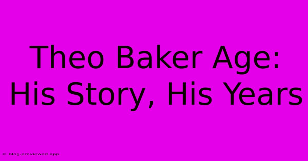 Theo Baker Age:  His Story, His Years