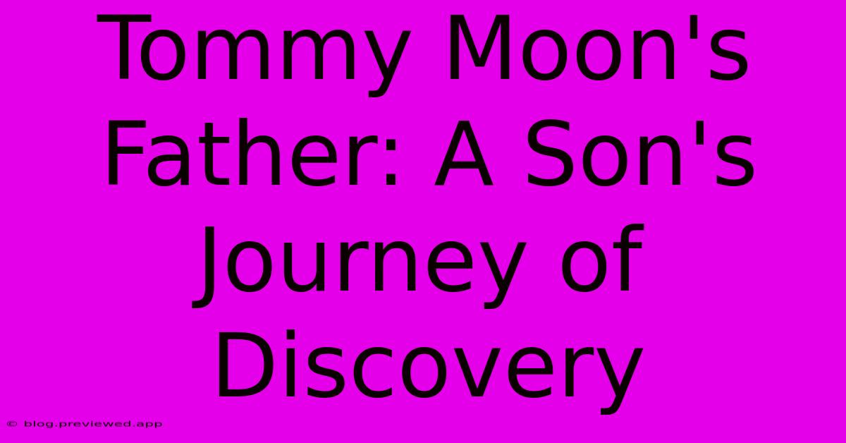 Tommy Moon's Father: A Son's Journey Of Discovery