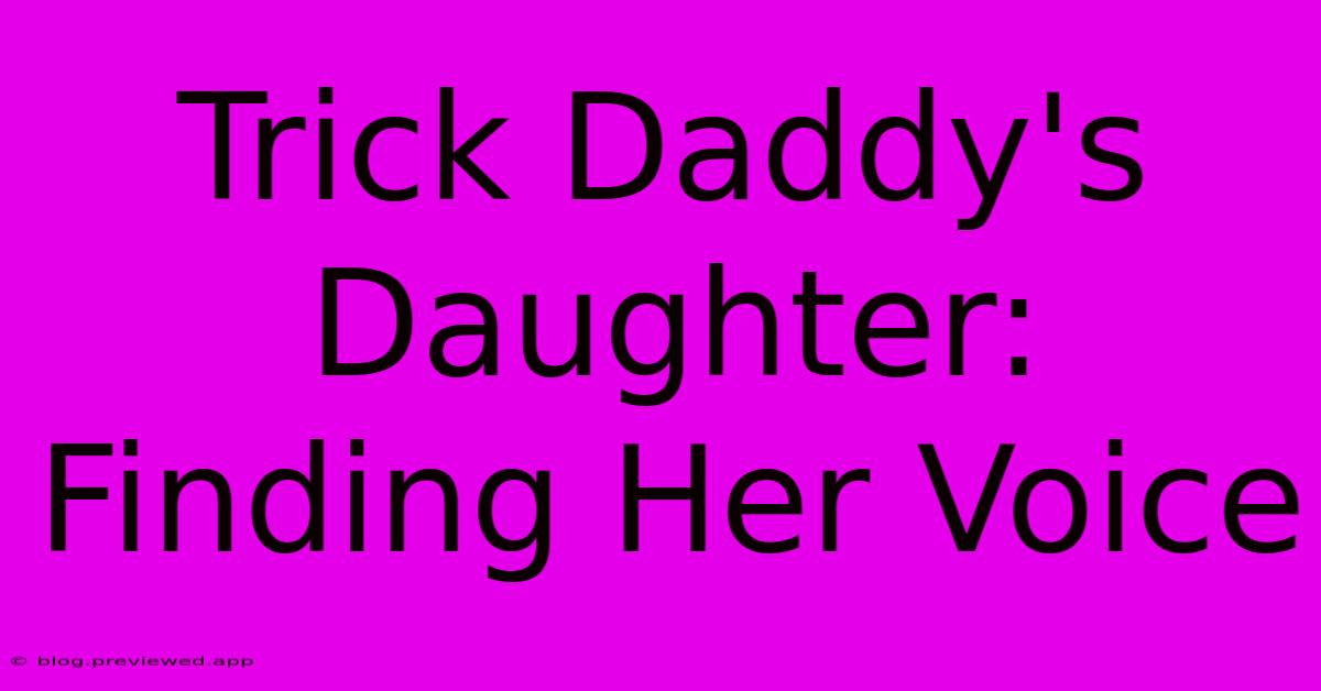 Trick Daddy's Daughter:  Finding Her Voice