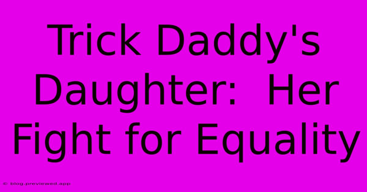 Trick Daddy's Daughter:  Her Fight For Equality