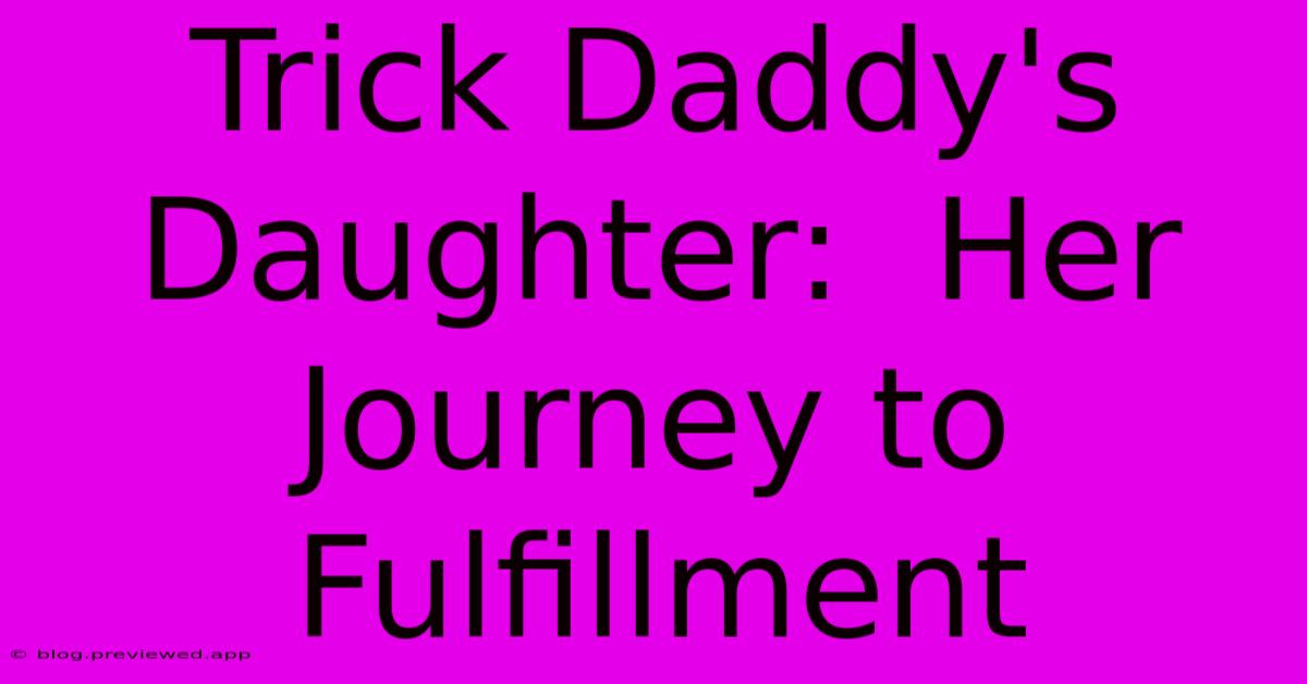 Trick Daddy's Daughter:  Her Journey To Fulfillment