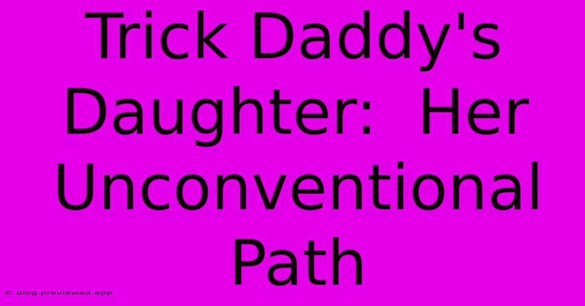 Trick Daddy's Daughter:  Her Unconventional Path