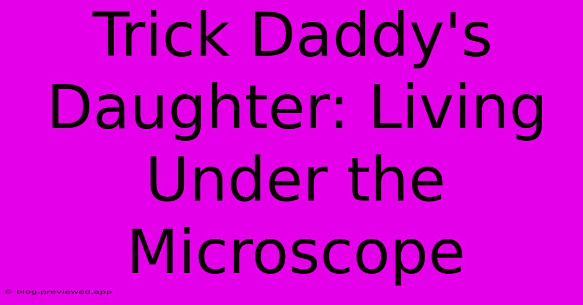 Trick Daddy's Daughter: Living Under The Microscope