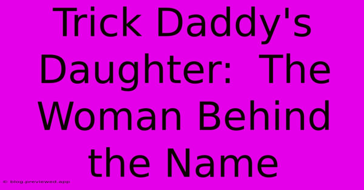 Trick Daddy's Daughter:  The Woman Behind The Name