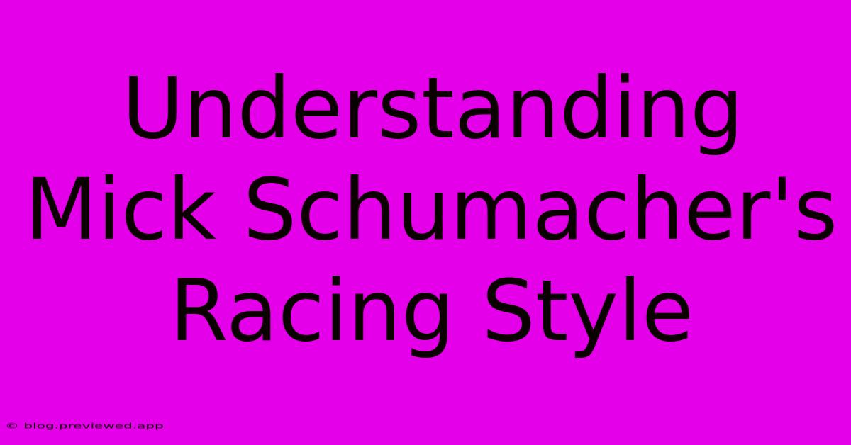 Understanding Mick Schumacher's Racing Style