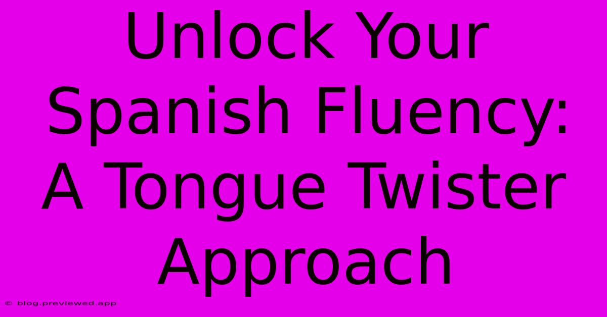 Unlock Your Spanish Fluency:  A Tongue Twister Approach