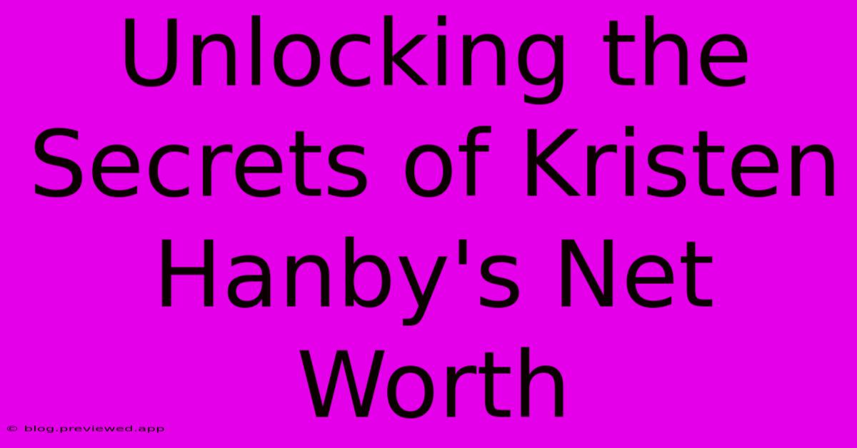 Unlocking The Secrets Of Kristen Hanby's Net Worth