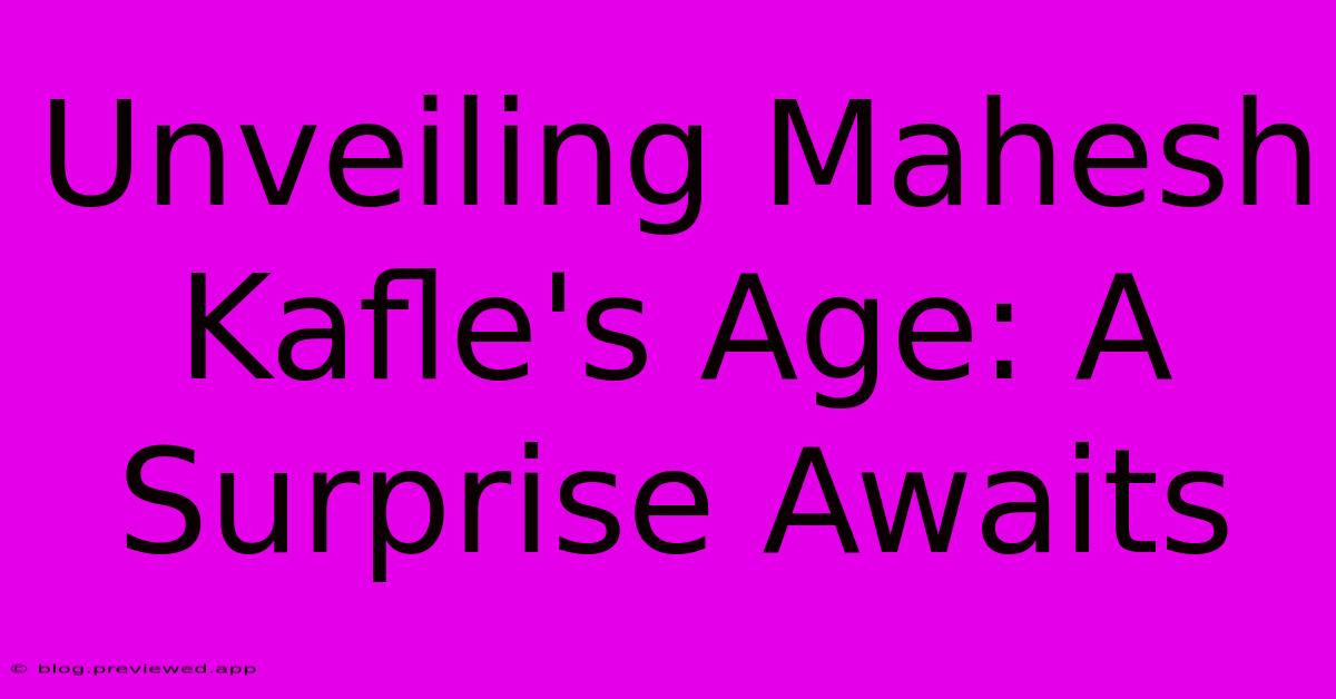 Unveiling Mahesh Kafle's Age: A Surprise Awaits