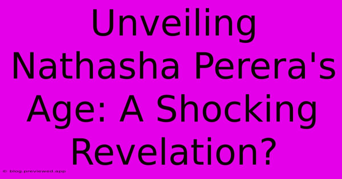 Unveiling Nathasha Perera's Age: A Shocking Revelation?