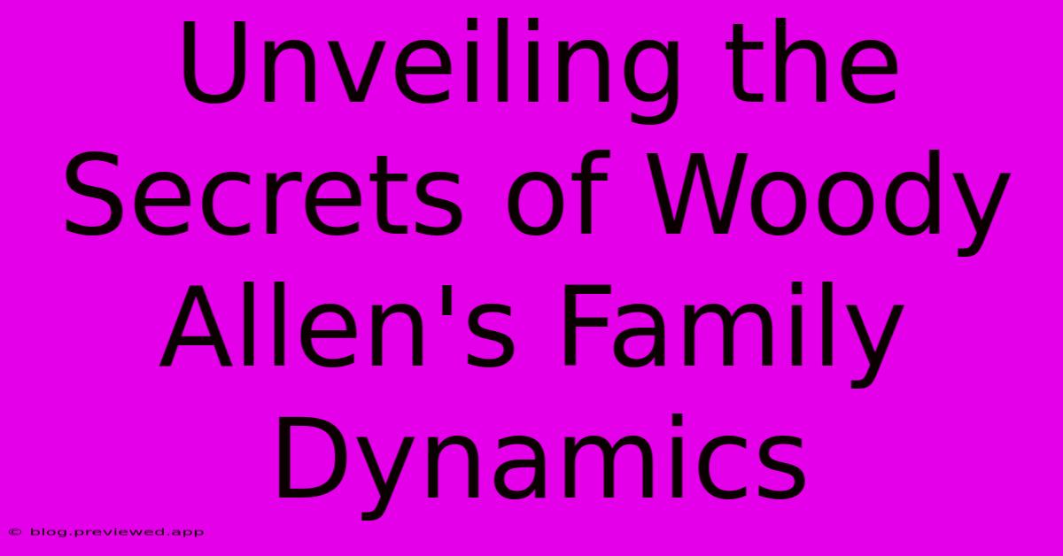 Unveiling The Secrets Of Woody Allen's Family Dynamics