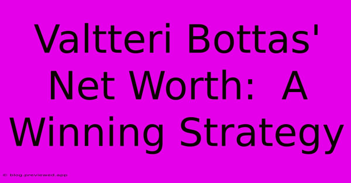 Valtteri Bottas' Net Worth:  A Winning Strategy