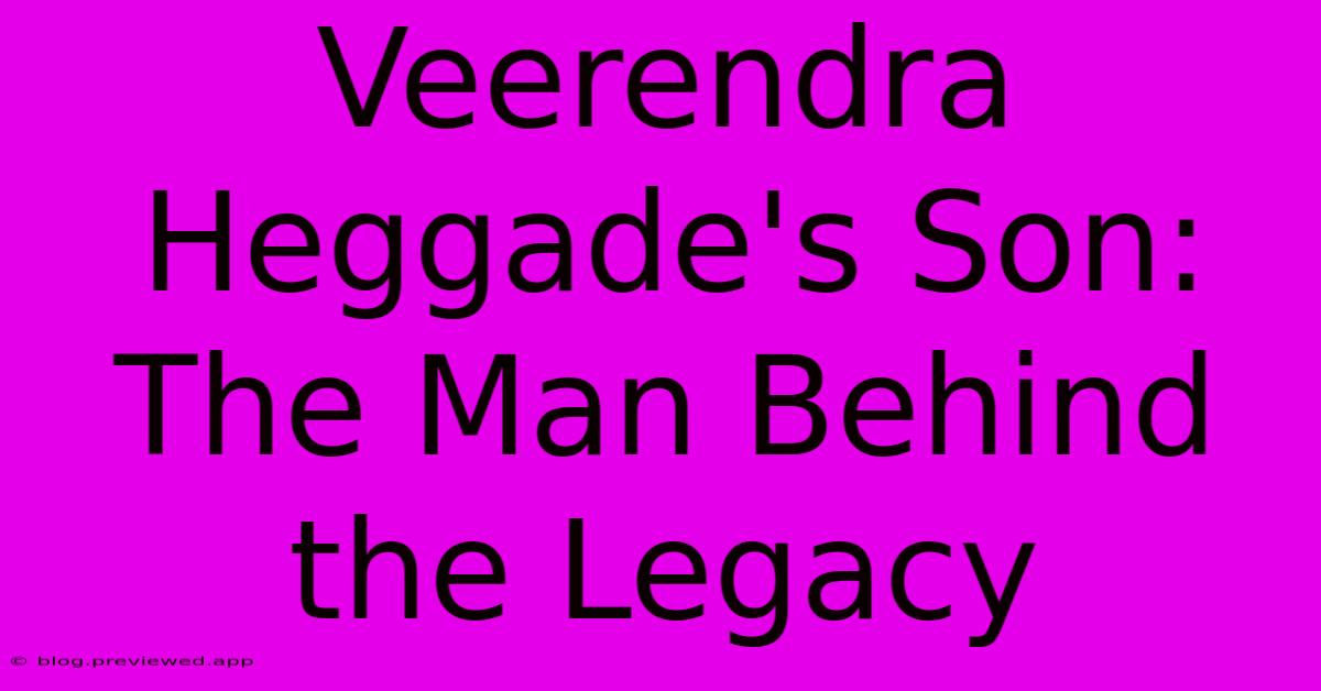 Veerendra Heggade's Son:  The Man Behind The Legacy