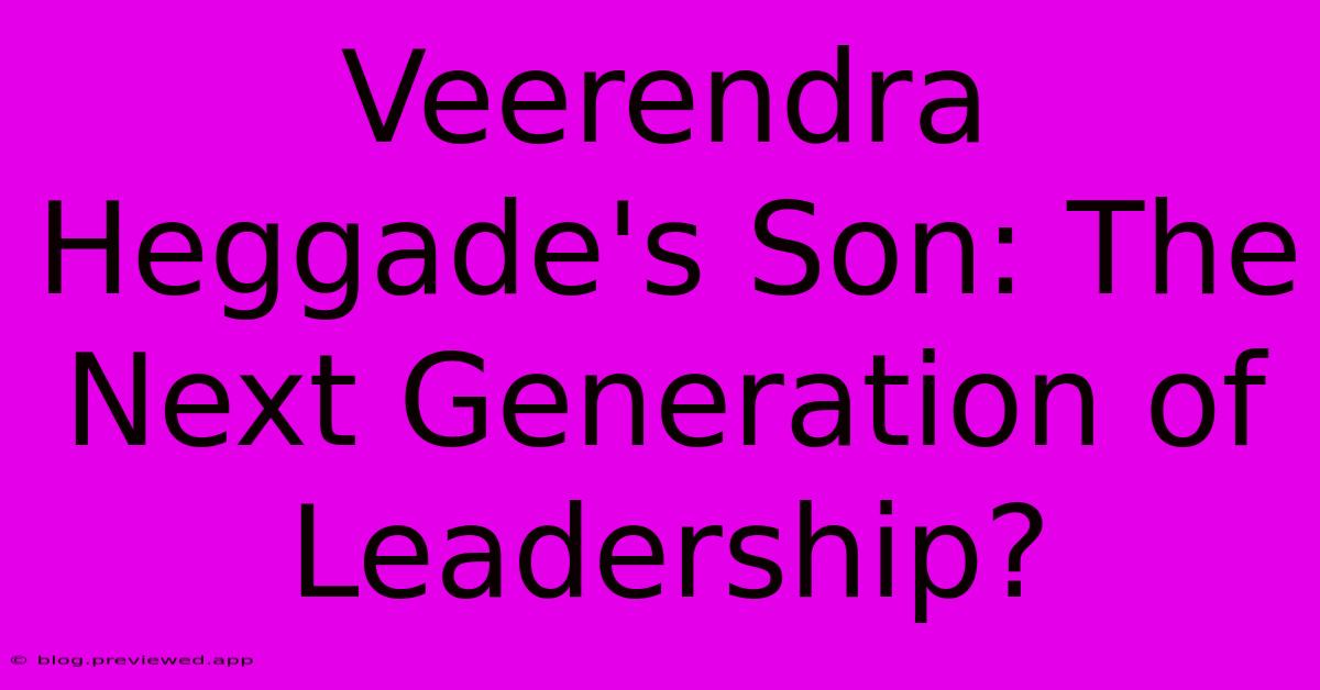 Veerendra Heggade's Son: The Next Generation Of Leadership?