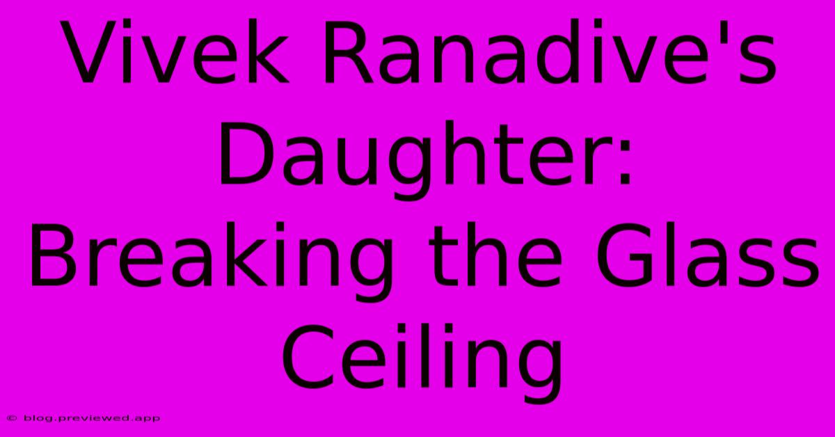 Vivek Ranadive's Daughter:  Breaking The Glass Ceiling