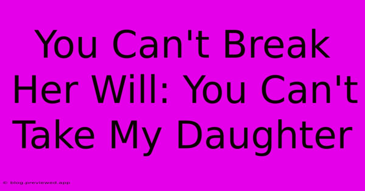 You Can't Break Her Will: You Can't Take My Daughter