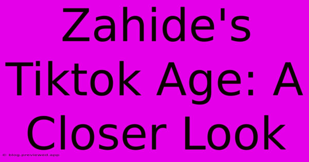 Zahide's Tiktok Age: A Closer Look