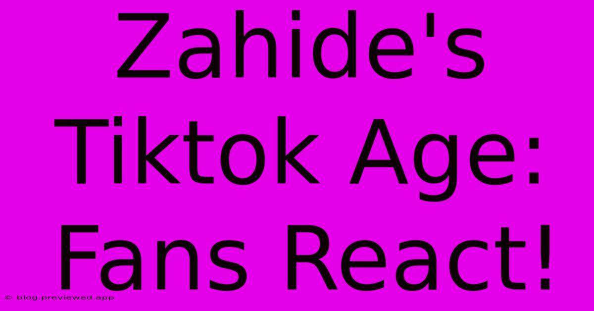 Zahide's Tiktok Age: Fans React!